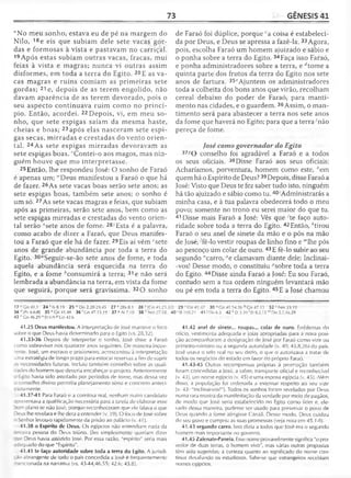 73 GÊNESIS 41
"No meu sonho, estava eu de pé na margem do
Nilo, 18e eis que subiam dele sete vacas gor­
das e formosas à vista e pastavam no carriçal.
19Após estas subiam outras vacas, fracas, mui
feias à vista e magras; nunca vi outras assim
disformes, em toda a terra do Egito. 20 E as va­
cas magras e ruins comiam as primeiras sete
gordas; 21 e, depois de as terem engolido, não
davam aparência de as terem devorado, pois o
seu aspecto continuava ruim como no princí­
pio. Então, acordei. 22 Depois, vi, em meu so­
nho, que sete espigas saíam da mesma haste,
cheias e boas; 23 após elas nasceram sete espi­
gas secas, mirradas e crestadas do vento orien­
tal. 24As sete espigas mirradas devoravam as
sete espigas boas. ' Contei-o aos magos, mas nin­
guém houve que mo interpretasse.
25Então, lhe respondeu José: O sonho de Faraó
é apenas um; ,vDeus manifestou a Faraó o que há
de fazer. 26As sete vacas boas serão sete anos; as
sete espigas boas, também sete anos; o sonho é
um só. 27As sete vacas magras e feias, que subiam
após as primeiras, serão sete anos, bem como as
sete espigas mirradas e crestadas do vento orien­
tal serão vsete anos de fome. 28-vEsta é a palavra,
como acabo de dizer a Faraó, que Deus manifes­
tou a Faraó que ele há de fazer. 29Eis aí vêm ‘~sete
anos de grande abundância por toda a terra do
Egito. 30"Seguir-se-ão sete anos de fome, e toda
aquela abundância será esquecida na terra do
Egito, e a fome ^consumirá a terra; 31 e não será
lembrada a abundância na terra, em vista da fome
que seguirá, porque será gravíssima. 32 O sonho
de Faraó foi dúplice, porque ca coisa é estabeleci­
da por Deus, e Deus se apressa a fazê-la. 33Agora,
pois, escolha Faraó um homem ajuizado e sábio e
o ponha sobre a terra do Egito. 34Faça isso Faraó,
e ponha administradores sobre a terra, e rftome a
quinta parte dos frutos da terra do Egito nos sete
anos de fartura. 35PAjuntem os administradores
toda a colheita dos bons anos que virão, recolham
cereal debaixo do poder de Faraó, para manti­
mento nas cidades, e o guardem. 36Assim, o man­
timento será para abastecer a terra nos sete anos
da fome que haverá no Egito; para que a terraAião
pereça de fome.
José como governador do Egito
37áO conselho foi agradável a Faraó e a todos
os seus oficiais. 38Disse Faraó aos seus oficiais:
Acharíamos, porventura, homem como este, ''em
quem há o Espírito de Deus? 39Depois, disse Faraó a
José: Visto que Deus te fez saber tudo isto, ninguém
há tão ajuizado e sábio como tu.40;Administrarás a
minha casa, e à tua palavra obedecerá todo o meu
povo; somente no trono eu serei maior do que tu.
41 Disse mais Faraó a José: Vês que 'te faço auto­
ridade sobre toda a terra do Egito. 42 Então, *tirou
Faraó o seu anel de sinete da mão e o pôs na mão
de José, -fê-lo vestir roupas de linho fino e '”lhe pôs
ao pescoço um colar de ouro. 43 E fê-lo subir ao seu
segundo "carro, °e clamavam diante dele: Inclinai-
-vos! Desse modo, o constituiu ''sobre toda a terra
do Egito. 44Disse ainda Faraó a José: Eu sou Faraó,
contudo sem a tua ordem ninguém levantará mão
ou pé em toda a terra do Egito. 45E a José chamou
28 >'ÍGn 41.25,32] 2 9 / Gn41.47 30 a Cn 41.54.56 6 Cn 47.13 3 2 c Nm23.19
40 1S1105.21 41 / Dn 6.3 42 k Et 3.10 'Et 8.2,15 mDn 5.7,16,2-9
17 ’J Gn 41.1 24 v ts 8.19 2 5 'vDn 2.28-29,45 2 7 x 2Rs8.1
34 ^[Pv 6.6-8] 35 e Cn 41.48 36 fGn 47.15,19 37 «At 7.10
43 n Cn 46.29 ° Et (,.9 P Gn 42.6
41.25 Deus manifestou. A interpretação de José manteve o foco
sobre o que Deus havia determinado para o Egito (vs. 28,32).
41.33-36 Depois de interpretar o sonho, José disse a Faraó
como sobreviver nos quatorze anos seguintes. De maneira incoe­
rente, José, um escravo e prisioneiro, acrescentou à interpretação
j-na estratégia de longo prazo para estocar reservas a fim de suprir
-j necessidades futuras. Incluiu também conselho sobre as quali-
rades do homem que deveria encabeçar o projeto. Anteriormente
Egito havia sido assolado por períodos de fome, mas dessa vez
: conselho divino permitia planejamento sério e concreto anteci-
: i 3amente.
41.37-41 Para Faraó e a comitiva real, nenhum outro candidato
-3-resentava a qualificação necessária para a tarefa de elaborar esse
jm plano se não José, porque reconheceram que ele falava o que
Deus lhe revelara e lhe dera a entender (v. 39). O foco de José sobre
Senhor levou-o rapidamente da prisão ao palácio (v. 41).
41.38 o Espírito de Deus. Os egípcios não entendiam nada da
-xeira pessoa do Deus triúno. liles simplesmente queriam dizer
. _e Deus havia assistido José. Por essa razão, "espirito" seria mais
í ;equado do que "Espírito".
41.41 te faço autoridade sobre toda a terra do Egito. A jurisdi-
.1 j abrangente de todo o país concedida a José é frequentemente
-encionada na narrativa (vs. 43-44,46,55; 42.6; 45.8).
41.42 anel de sinete... roupas... colar de ouro. Emblemas do
ofício, vestimenta adequada e joias apropriadas para a nova posi­
ção acompanharam a designação de José por Taraó como vizir ou
primeiro-ministro ou a segunda autoridade (v. 40; 45.8,26) do país.
José usava o selo real no seu dedo, o que o autorizava a tratar de
todos os negócios do estado em favor do próprio Faraó.
41.43-45 Outras recompensas próprias à promoção também
foram concedidas a José, a saber, transporte oficial e reconhecível
(v. 43), um nome egípcio (v. 45) e uma esposa egípcia (v. 45). Além
disso, a população foi ordenada a externar respeito ao seu vizir
(v. 43: "Inclinai-vos!"). Todos os sonhos foram revelados por Deus
numa rara mostra da manifestação da verdade por meio de pagãos,
de modo que José seria estabelecido no Egito como líder e, ele­
vado dessa maneira, pudesse ser usado para preservar o povo de
Deus quando a fome atingisse Canaã. Desse modo, Deus cuidou
do seu povo e cumpriu as suas promessas (veja nota em 45.1-8).
41.43 segundo carro. Isso dizia a todos que José era o segundo
homem mais importante no governo.
41.45 Zafenate-Paneia. Esse nome provavelmente significa "o pro­
vedor de duas terras, o homem vivo", mas várias outras propostas
têm sido sugeridas; a certeza quanto ao significado do nome con­
tinua desafiando os estudiosos. Sabe-se que estrangeiros recebiam
nomes egípcios.
 
