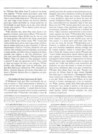 75 GÊNESIS 42
te. 14Então, lhes falou José: É como já vos disse:
sois espiões. 15 Nisto sereis provados: ;pela vida
de Faraó, daqui não saireis, sem que primeiro ve­
nha o vosso irmão mais novo.16Enviai um dentre
vós, que traga vosso irmão; vós ficareis detidos
para que sejam provadas as vossas palavras, se
há verdade no que dizeis; ou se não, pela vida de
Faraó, sois espiões. 17E os meteu juntos em pri­
são ^três dias.
18Ao terceiro dia, disse-lhes José: Fazei o se­
guinte e vivereis, 'pois temo a D eus.19Se sois ho­
mens honestos, fique detido um de vós na casa
da vossa prisão; vós outros ide, levai cereal para
suprir a fome das vossas casas. 20E '"trazei-me
vosso irmão mais novo, com o que serão verifica­
das as vossas palavras, e não morrereis. E eles se
dispuseram a fazê-lo. 21 Então, disseram uns aos
outros: "Na verdade, somos culpados, no tocante
a nosso irmão, pois lhe vimos a angústia da alma,
quando nos rogava, e não lhe acudimos; °por
isso, nos vem esta ansiedade. 22 Respondeu-lhes
Rúben: ;'Não vos disse eu: Não pequeis contra
o jovem? E não me quisestes ouvir. Pois vedes
aí 9que se requer de nós o seu sangue. 23 Eles,
porém, não sabiam que José os entendia, por­
que lhes falava por intérprete. 24E, retirando-se
deles, 'chorou; depois, tornando, lhes falou; to­
mou a 4Simeão dentre eles e o algemou na pre­
sença deles.
Os irmãos de José regressam do Egito
25'Ordenou José que lhes enchessem de ce­
real os sacos, e “lhes restituíssem o dinheiro, a
cada um no saco de cereal, e os suprissem de
comida para o caminho; ve assim lhes foi feito.
26 E carregaram o cereal sobre os seus jumentos
e partiram dali. 27 Abrindo “um deles o saco de
cereal, para dar de comer ao seu jumento na es-
talagem, deu com o dinheiro na boca do saco de
cereal. 28 Então, disse aos irmãos: Devolveram
o meu dinheiro; aqui está na boca do saco de
cereal. Desfaleceu-lhes o coração, e, atemoriza­
dos, entreolhavam-se, dizendo: Que é isto que
Deus nos fez? 29 E vieram para Jacó, seu pai, na
terra de Canaã, e lhe contaram tudo o que lhes
acontecera, dizendo: 30 O homem, o senhor da
terra, vfalou conosco asperamente e nos tratou
como espiões da terra. 31 Dissemos-lhe: Somos
homens honestos; não somos espiões; 32 somos
doze irmãos, filhos de um mesmo pai; um já
não existe, e o mais novo está hoje com nos­
so pai na terra de Canaã. 33Respondeu-nos o
homem, o senhor da terra: ■''Nisto conhecerei
que sois homens honestos: deixai comigo um
de vossos irmãos, tomai o cereal para reme­
diar a fome de vossas casas e parti; 34trazei-me
zvosso irmão mais novo; assim saberei que não
sois espiões, mas homens honestos. Então, vos
entregarei vosso irmão, e "negociareis na terra.
35 Aconteceu que, despejando eles os sacos de
cereal, eis ècada um tinha a sua trouxinha de
dinheiro no saco de cereal; e viram as trouxi-
nhas com o dinheiro, eles e seu pai, e temeram.
36Então, lhes disse Jacó, seu pai: cTendes-me
privado de filhos: José já não existe, Simeão
não está aqui, e ides levar a ^Benjamim! Todas
estas coisas me sobrevêm. 37 Mas Rúben disse
a seu pai: Mata os meus dois filhos, se to não
tornar a trazer; entrega-mo, e eu to restitui-
rei. 38Ele, porém, disse: Meu filho não descerá
convosco; £,seu irmão é morto, e ele ficou só;
fse lhe sucede algum desastre no caminho por
onde fordes, fareis ^descer minhas cãs com
tristeza à sepultura.
15 ISm 1.26; 17.55 17 Gn 40.4,7,12 18 'Gn 22.12: 39.9: Êx 1.17; Lv 25.43; Ne 5.15: Pv 1.7:9.10 20 mGn 42.34; 43.5; 44.23 21 "C n 37.26-28; 44.16; 45.3;
>3ó.8-9; Os 5.15 °P v 21.13; Mt 7.2 22 ^Gn 37.21-22,29 «Gn 9.5-6; lRs 2.32; 2Cr 24.22: Si 9.12; Lc 11.50-51 24 'G n 43.30; 45.14-15 5Gn 34.25,30; 43.14,23
25 Gn 44.1 u Cn 43.12 v [Mt 5.44; Rm 12.17,20-21; 1Pe3.9| 27 '■Gn 43,21.-22 3 0 ' Gn 42.7 33 >'Gn 42.15,19-20 3 4 '.C n 42.20; 43.3,5 J Gn 34.10.
35 ’ Gn 43.12,15,21 36 c Cn 43.14°'Cn 35.18; [Rm 8.28,31] 38 c Gn 37.22; 42.13; 44.20,28 ''Gn 42.4; 44.29 ^Gn 37.35; 44.31
42.15 pela vida de Faraó. Jurar em nome do rei possivelmente
■cjltaria dos irmãos a identidade de José. Talvez isso também tenha
tado que eles captassem o sentido de sua declaração: "temo a
I eus' (v. 18). sem que primeiro venha o vosso irmão mais novo.
*■-é queria descobrir se eles haviam feito com Benjamim algo seme-
-ante ao que haviam feito com ele.
42.19-20 Se sois homens honestos. José tomou a avaliação que
'àiam feito de si mesmos como verdadeira ao exortá-los a respon-
eram às propostas dele. Mas ainda assim, pediu um refém.
42.21 angústia da alma. Os irmãos haviam insensibilizado o co-
jção deles quando venderam José aos midianitas (37.28-29), mas
■ãoconseguiam se esquecer da fervorosa súplica e da voz do ado-
i ?cente carregada de terror quando levado embora de casa como
-scrao. Rúben lembrou aos irmãos da advertência que lhes fizera
^aquela ocasião e da conseqüência do ato.
42.22 se requer de nós o seu sangue. Essa afirmação refere-se à
:ena de morte (9.5).
42.24 tomou a Simeão. José manteve como refém não o primo­
gênito Rúben, mas Simeão, o irmão mais velho, que voluntariamen­
te havia participado do crime contra José (37.21-31).
42.28 Deus nos fez. A consciência culpada deles e o temor que
tinham da vingança de Deus afloraram novamente nessa resposta
quanto ao dinheiro com o qual haviam comprado cereal; este havia
sido posto de volta e achado no saco que fora aberto. Mais tarde,
quando descobriram que todo o dinheiro fora devolvido^ o temor
deles aumentou ainda mais (v. 35).
42.36 Jacó não conseguia administrar a possibilidade de perder
outro filho e não confiava nos irmãos, que jã haviam lhe destituído
de dois filhos por meio do que talvez ele pensasse que eram intrigas
dos irmãos. Todas... me sobrevêm. Toda essa situação oprimia lacó,
que queixou-se dos seus filhos (43.6) e que não queria permitir que
Benjamim fosse levado ao Egito (v. 38).
42.37 Rúben, sempre salutar, generosamente fez ao seu pai uma
oferta facilmente recusável: matar seus netos!
 