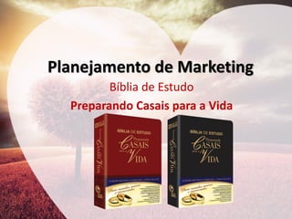 Planejamento de Marketing 
Bíblia de Estudo 
Preparando Casais para a Vida  