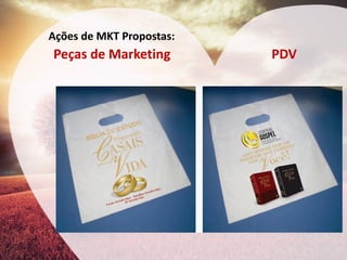 Ações de MKT Propostas: 
Peças de Marketing 
PDV  