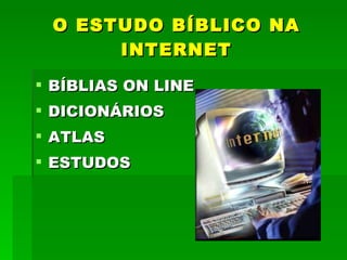O ESTUDO BÍBLICO NA INTERNET BÍBLIAS ON LINE DICIONÁRIOS ATLAS ESTUDOS 