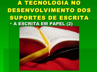 A TECNOLOGIA NO DESENVOLVIMENTO DOS SUPORTES DE ESCRITA A ESCRITA EM PAPEL (2) 