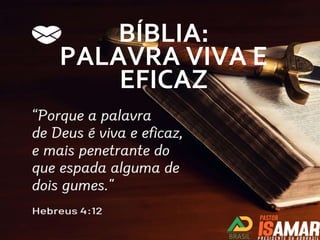 BÍBLIA:
PALAVRA VIVA E
EFICAZ
 
