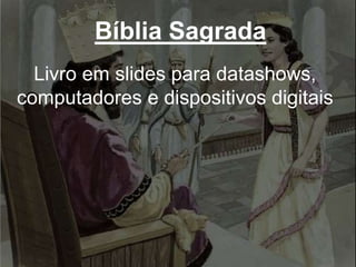 Bíblia Sagrada
Livro em slides para datashows,
computadores e dispositivos digitais
 