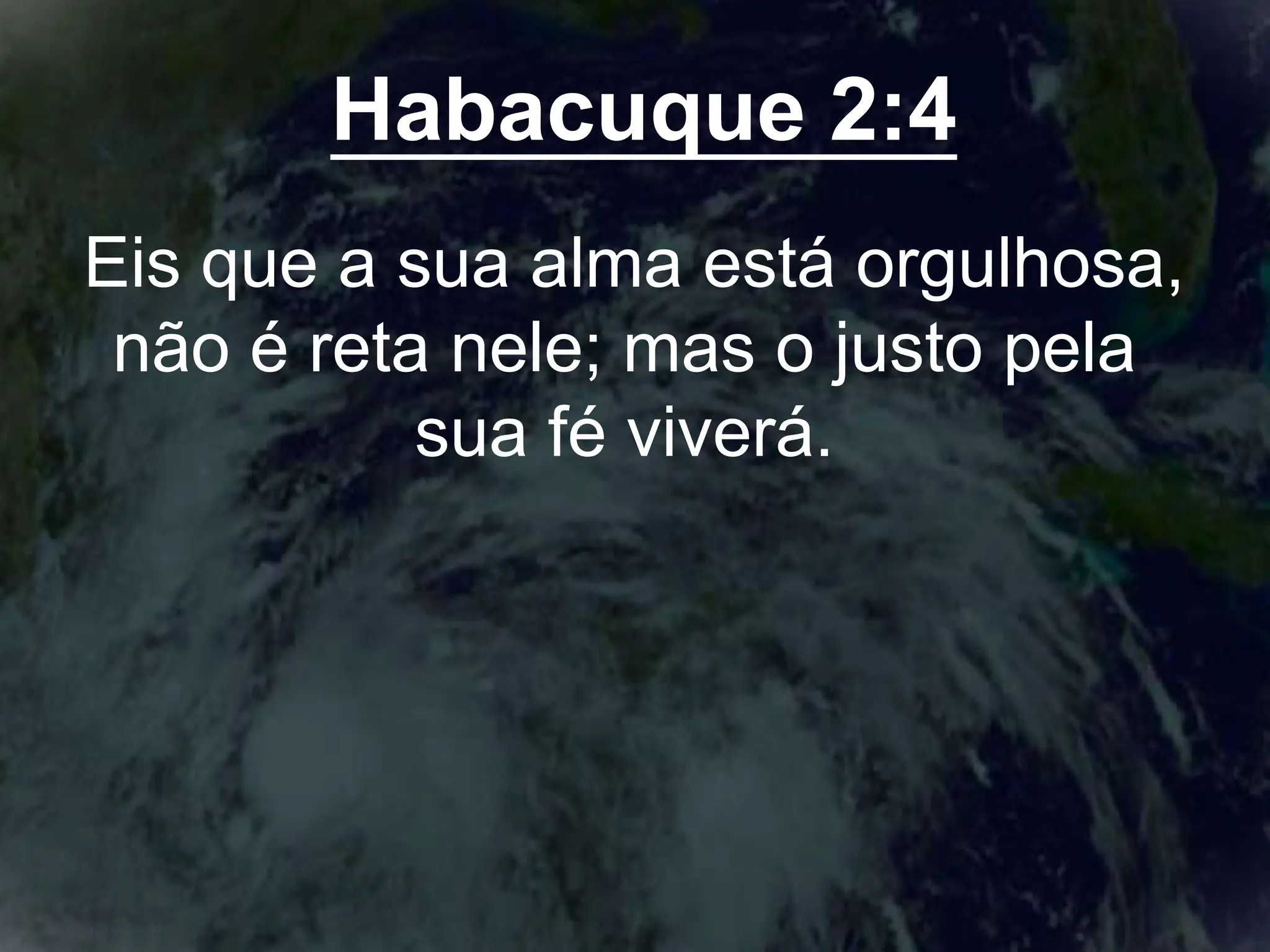 Habacuque 2:4
Eis que a sua alma está orgulhosa,
não é reta nele; mas o justo pela
sua fé viverá.
 