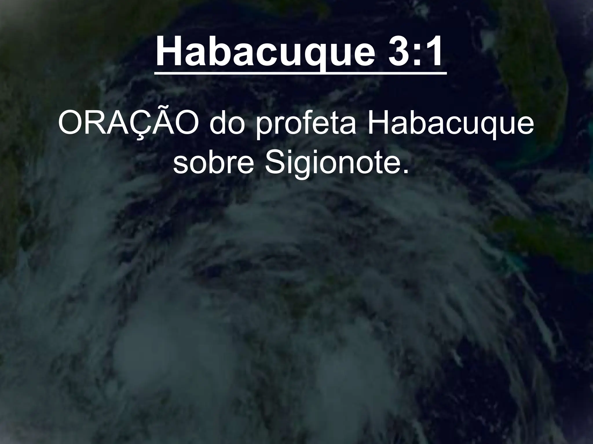 Habacuque 3:1
ORAÇÃO do profeta Habacuque
sobre Sigionote.
 