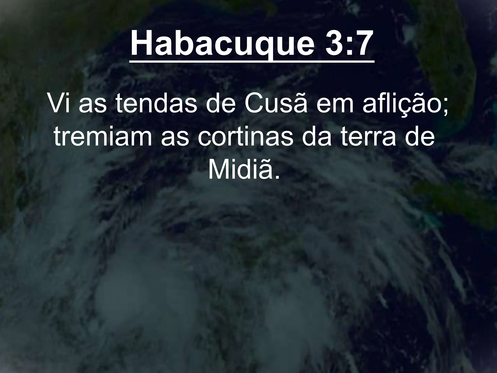 Habacuque 3:7
Vi as tendas de Cusã em aflição;
tremiam as cortinas da terra de
Midiã.
 