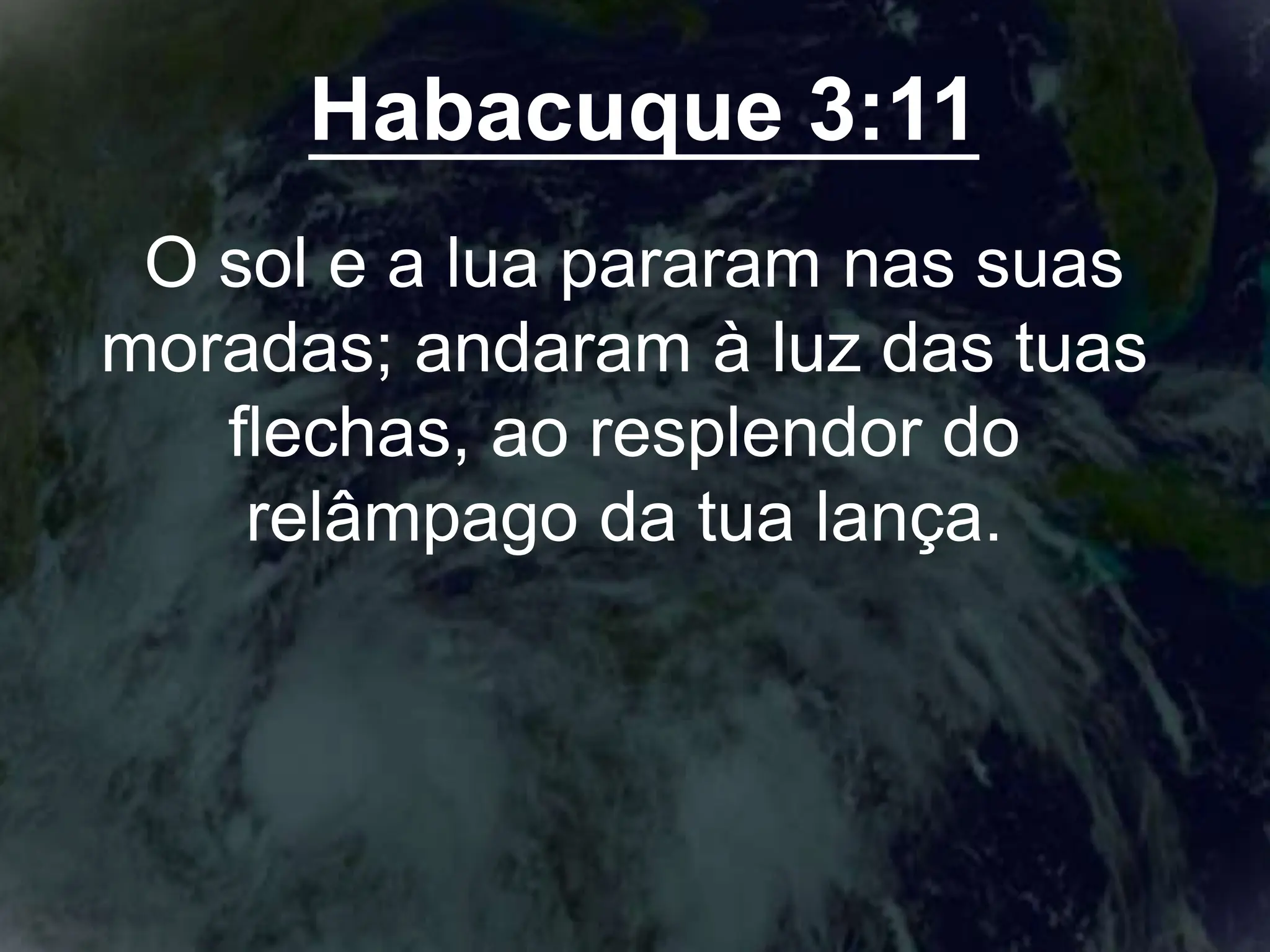 Habacuque 3:11
O sol e a lua pararam nas suas
moradas; andaram à luz das tuas
flechas, ao resplendor do
relâmpago da tua lança.
 