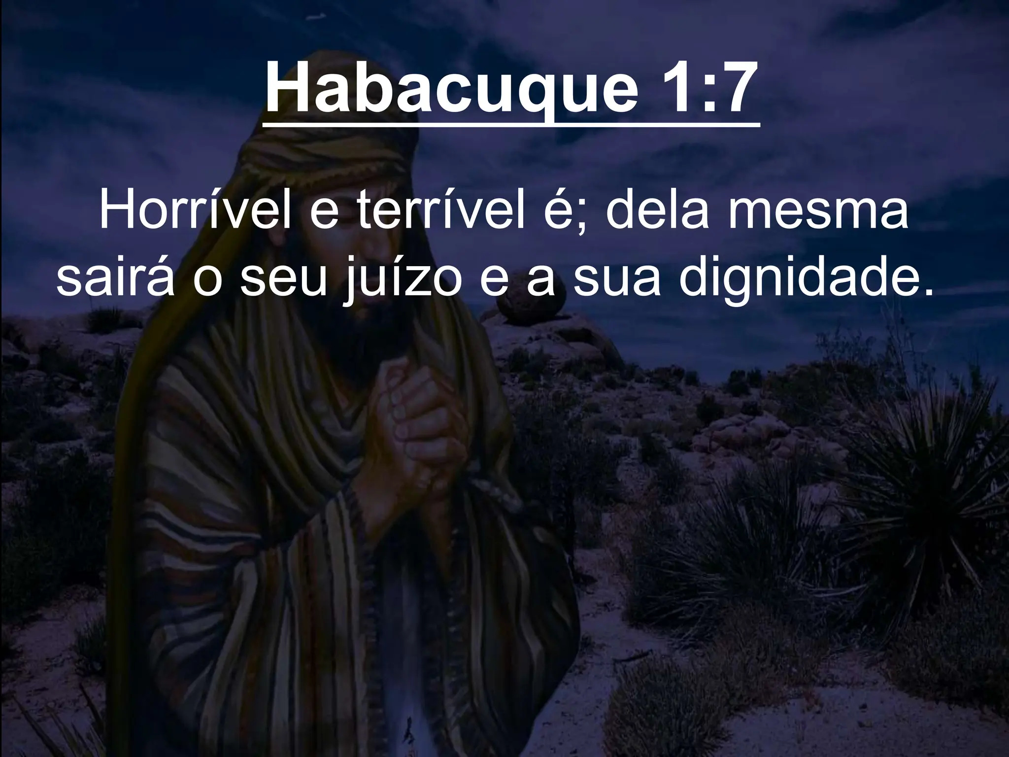 Habacuque 1:7
Horrível e terrível é; dela mesma
sairá o seu juízo e a sua dignidade.
 