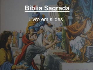 Bíblia Sagrada
Livro em slides
 
