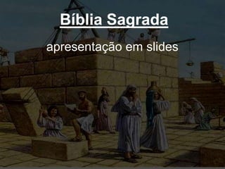 Bíblia Sagrada
apresentação em slides
 