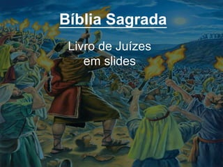 Bíblia Sagrada
Livro de Juízes
em slides
 