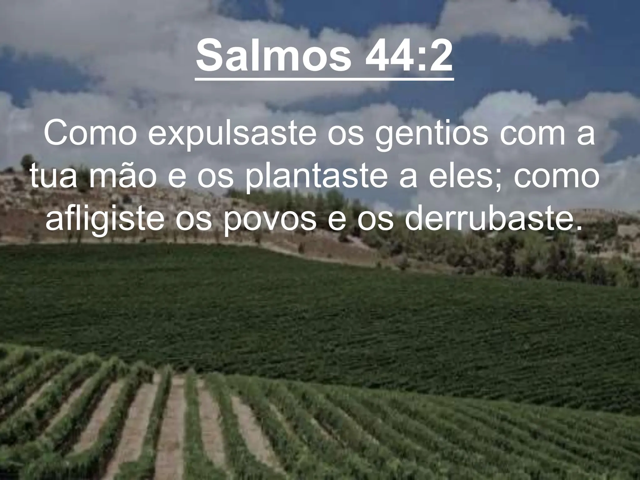 Salmos 44:2
Como expulsaste os gentios com a
tua mão e os plantaste a eles; como
afligiste os povos e os derrubaste.
 