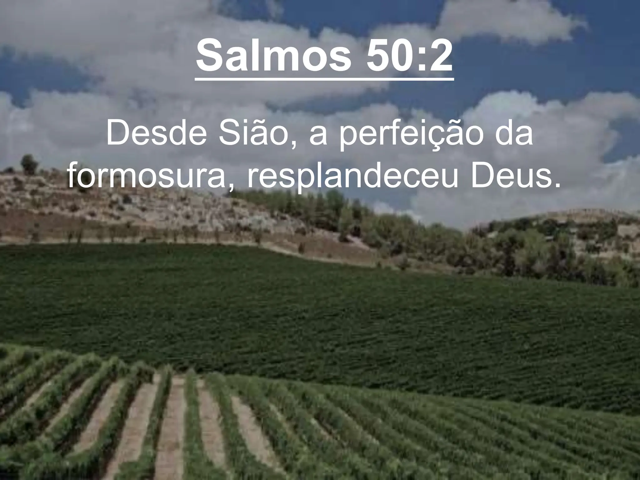 Salmos 50:2
Desde Sião, a perfeição da
formosura, resplandeceu Deus.
 