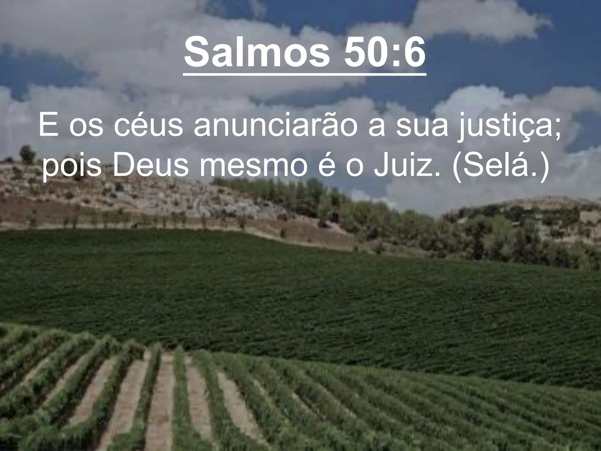 Salmos 50:6
E os céus anunciarão a sua justiça;
pois Deus mesmo é o Juiz. (Selá.)
 