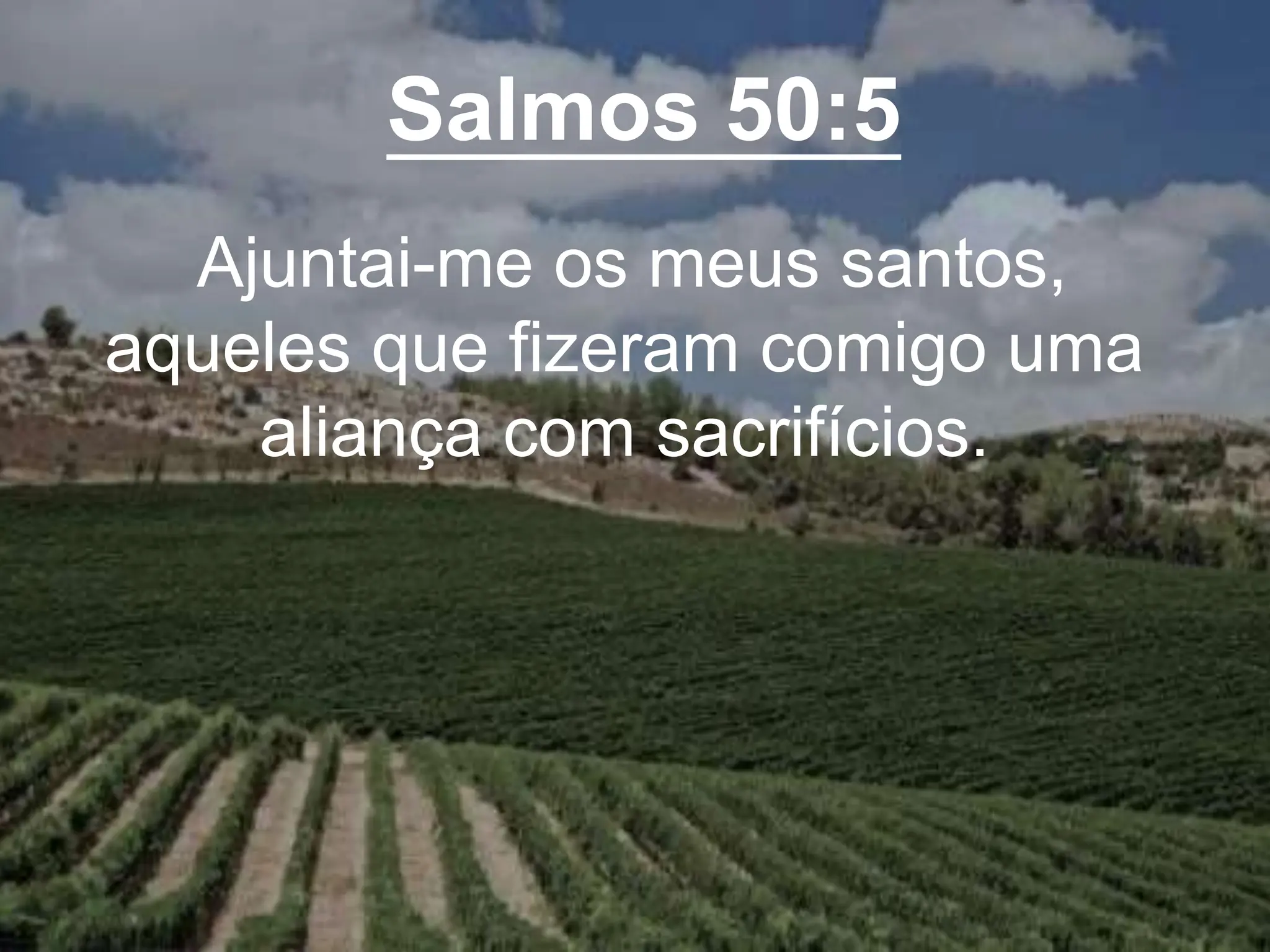 Salmos 50:5
Ajuntai-me os meus santos,
aqueles que fizeram comigo uma
aliança com sacrifícios.
 
