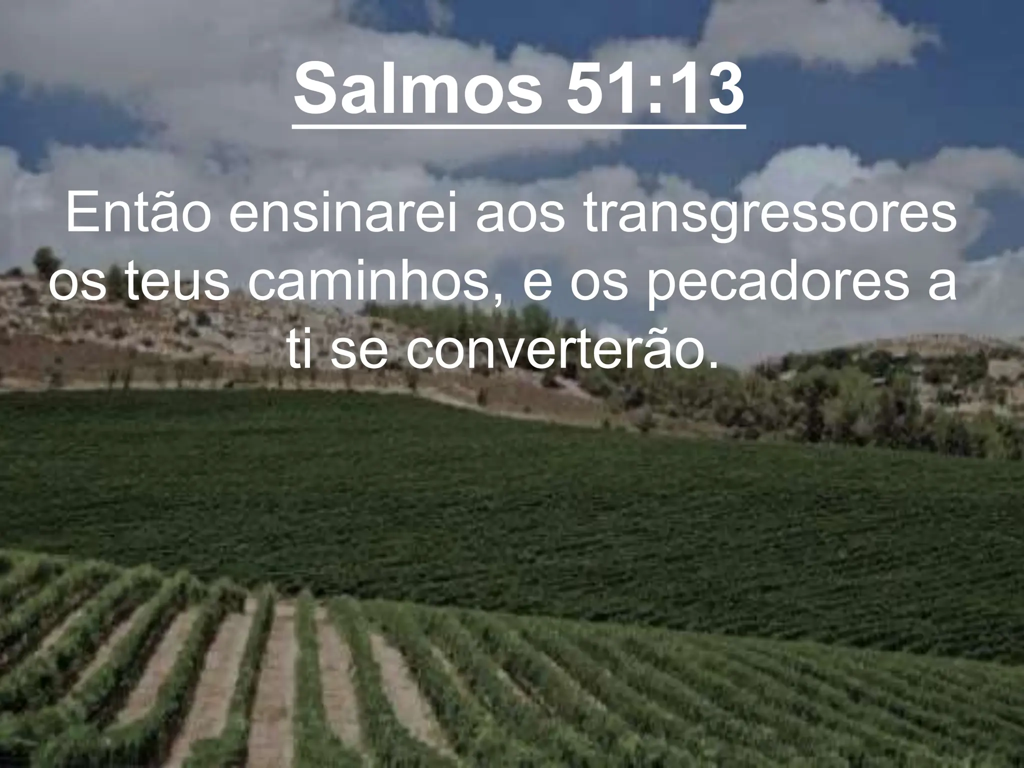 Salmos 51:13
Então ensinarei aos transgressores
os teus caminhos, e os pecadores a
ti se converterão.
 