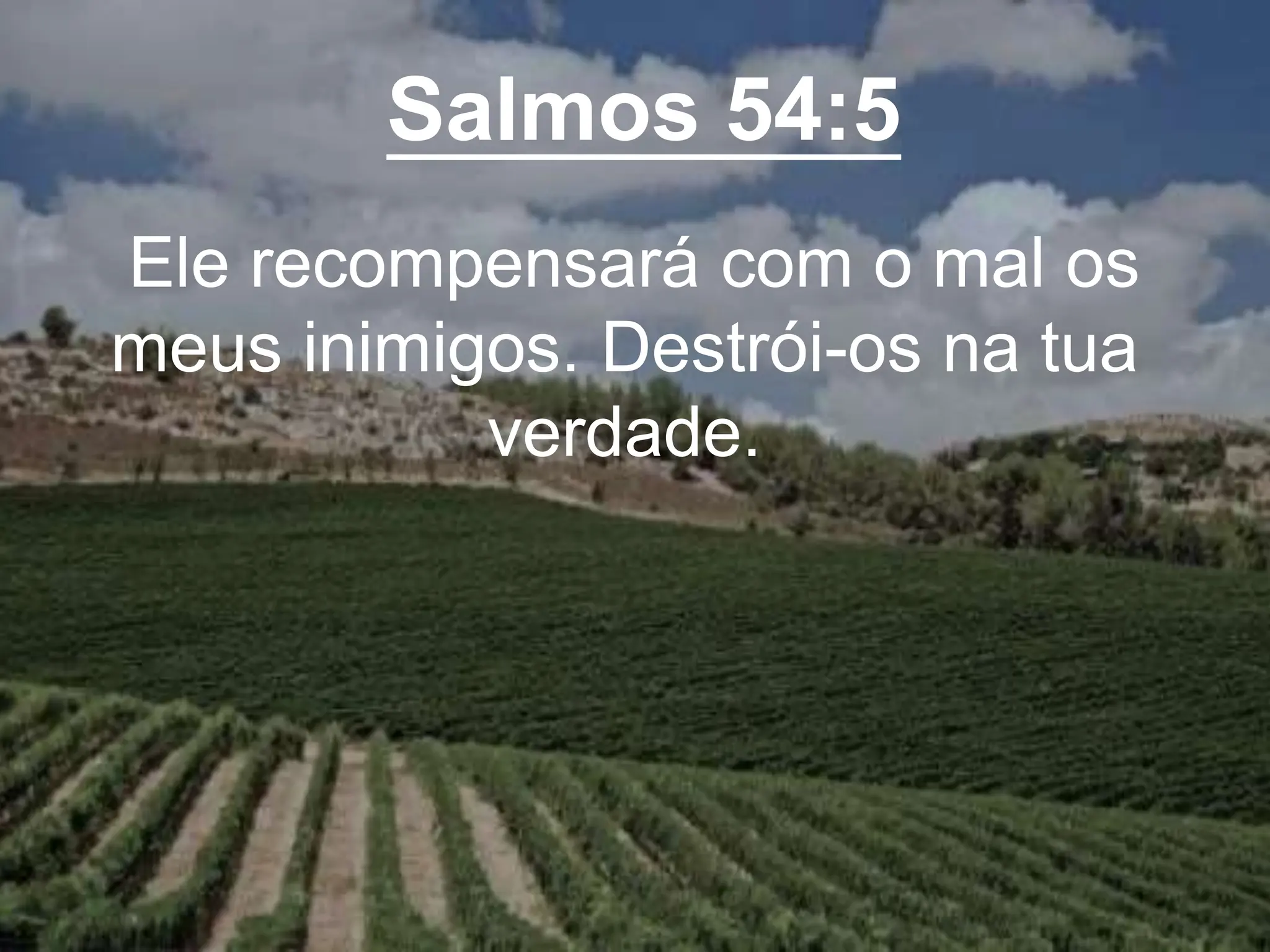 Salmos 54:5
Ele recompensará com o mal os
meus inimigos. Destrói-os na tua
verdade.
 