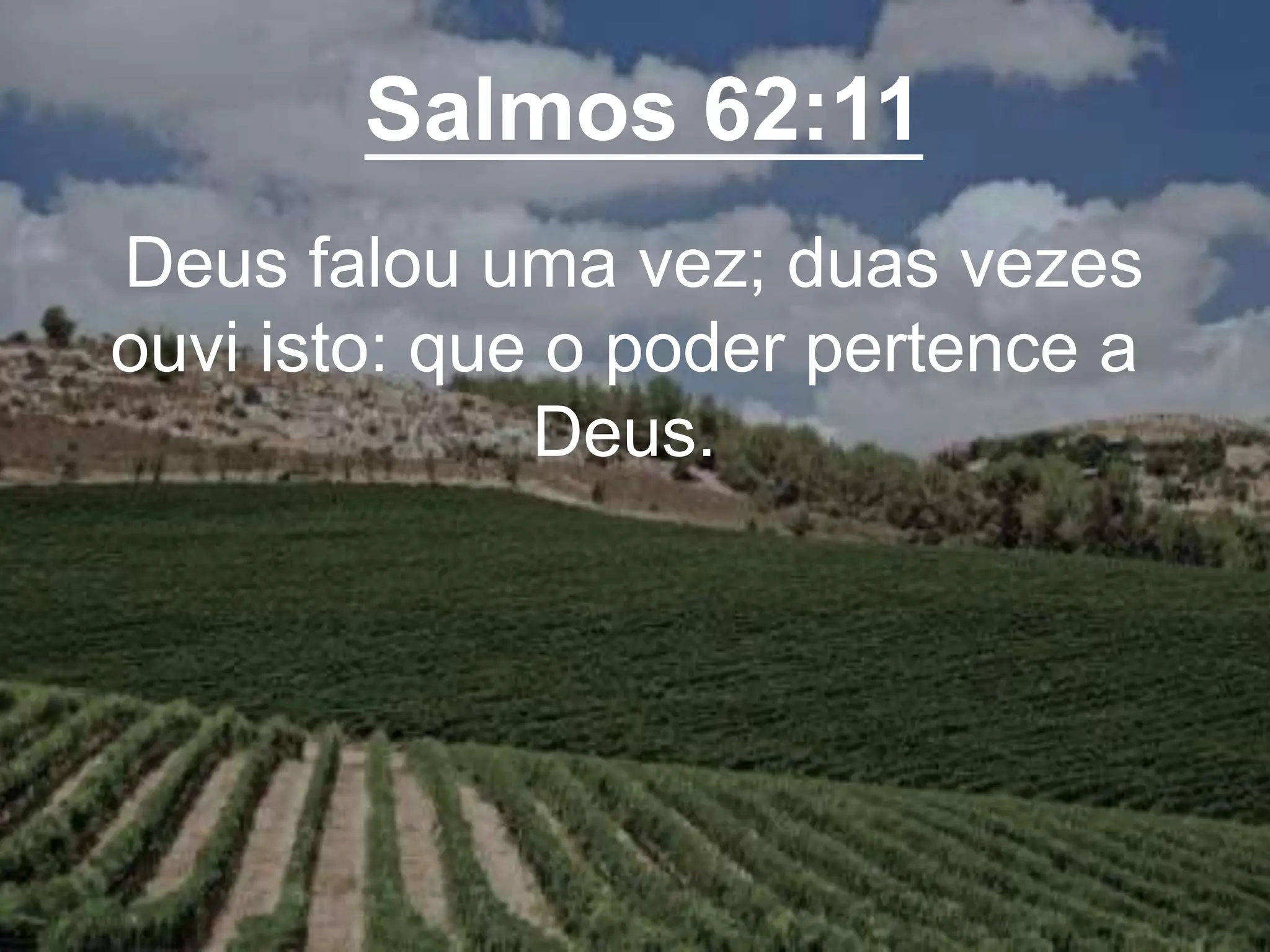 Salmos 62:11
Deus falou uma vez; duas vezes
ouvi isto: que o poder pertence a
Deus.
 