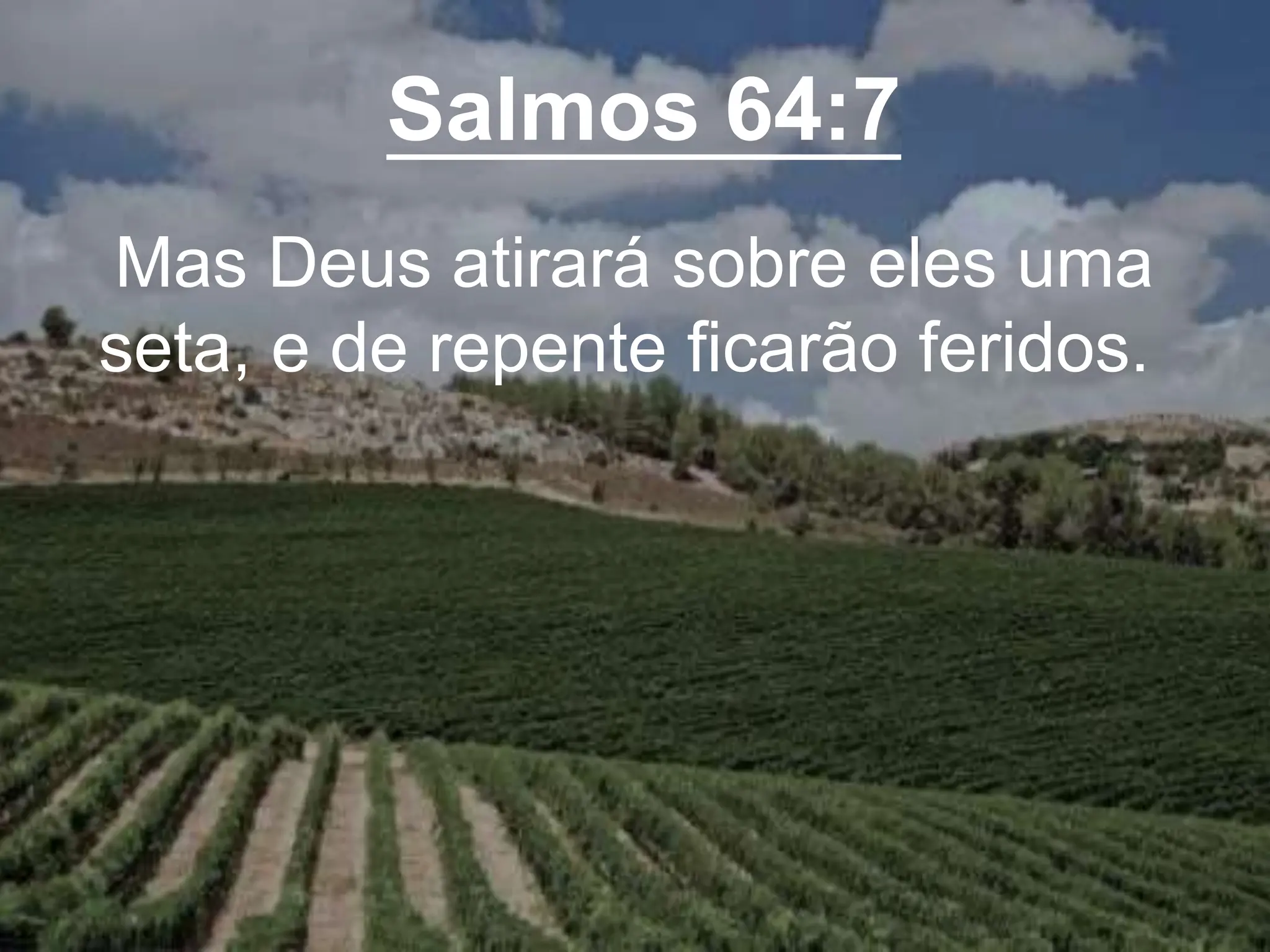 Salmos 64:7
Mas Deus atirará sobre eles uma
seta, e de repente ficarão feridos.
 