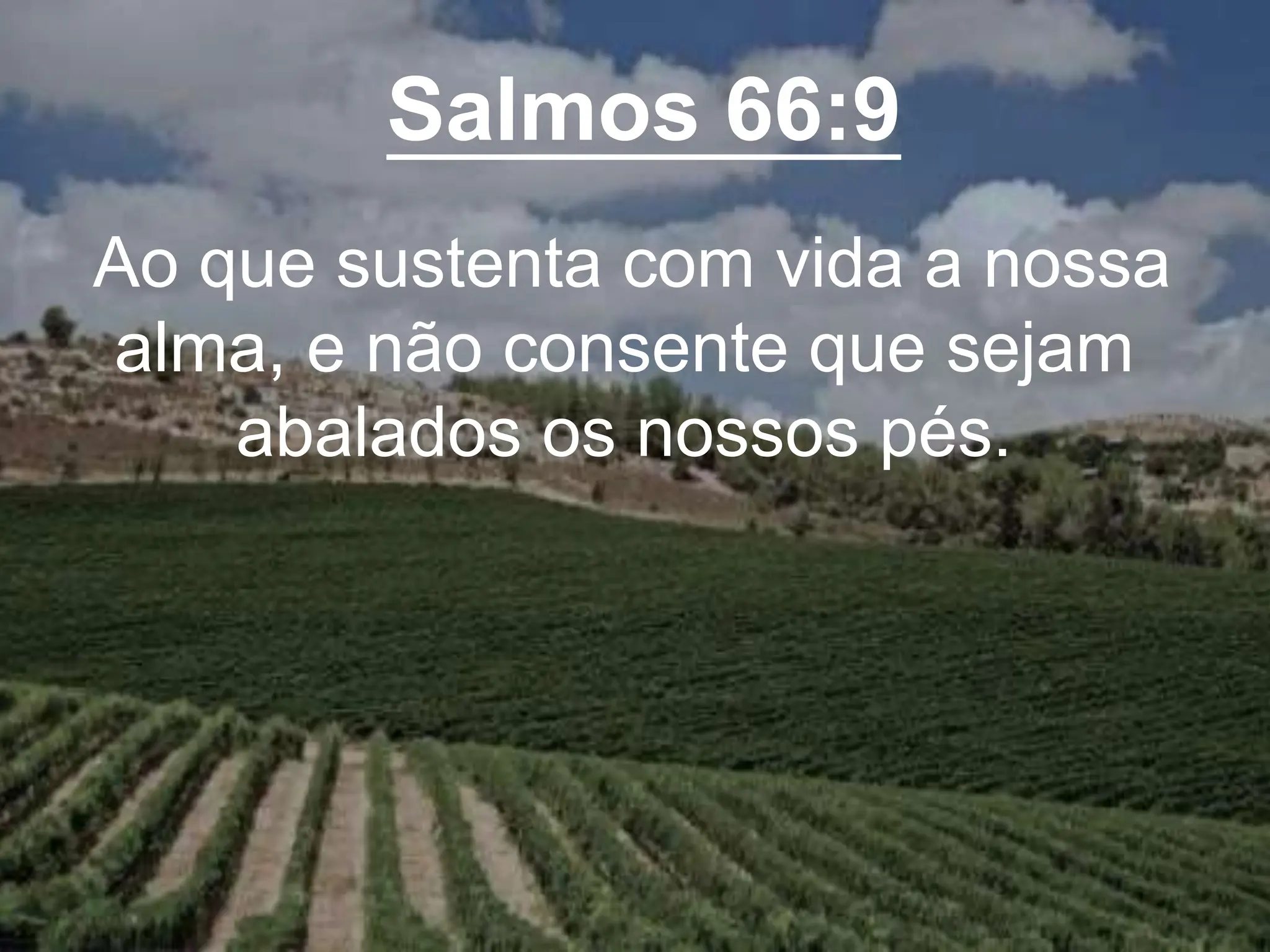 Salmos 66:9
Ao que sustenta com vida a nossa
alma, e não consente que sejam
abalados os nossos pés.
 