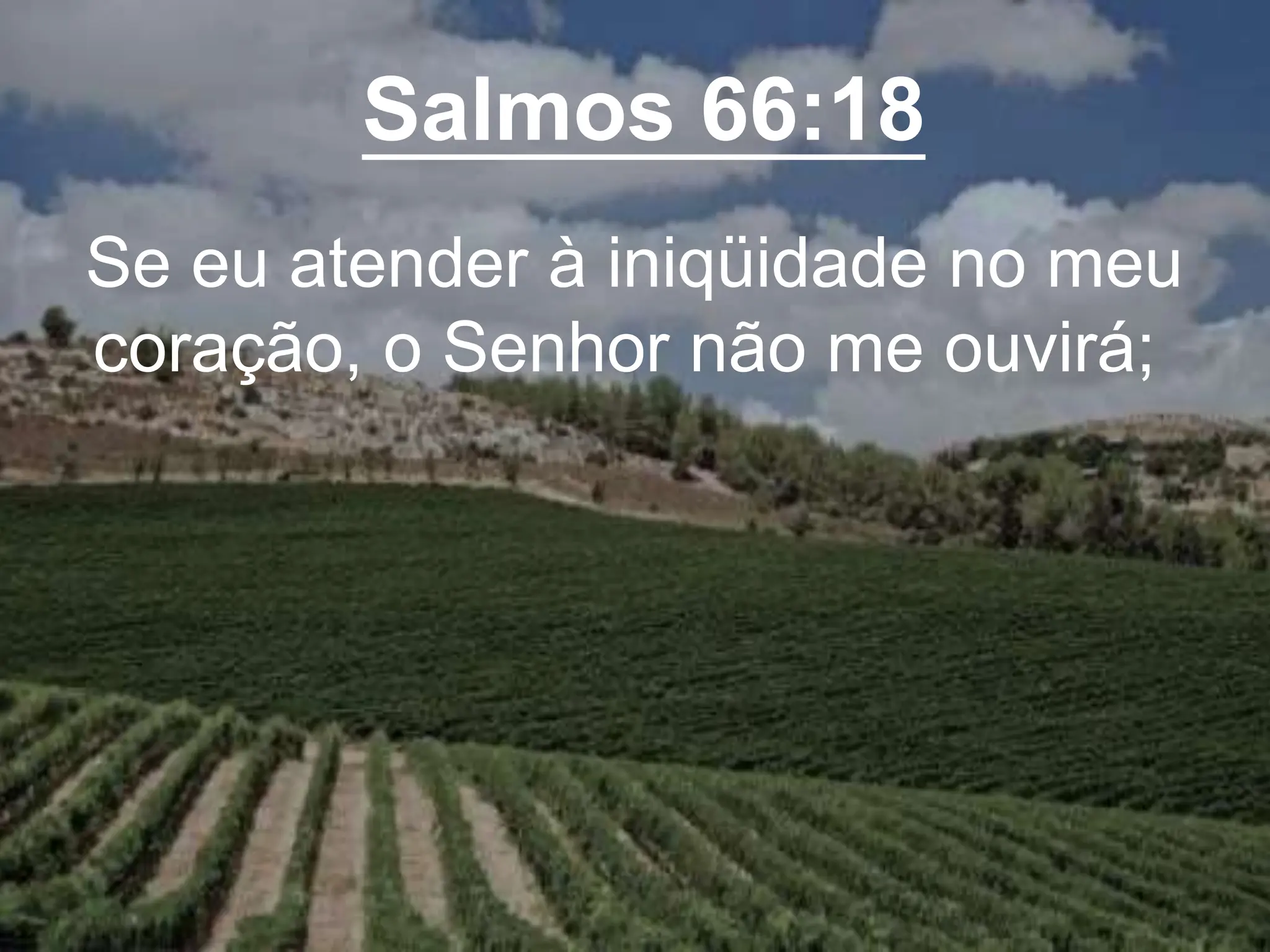 Salmos 66:18
Se eu atender à iniqüidade no meu
coração, o Senhor não me ouvirá;
 