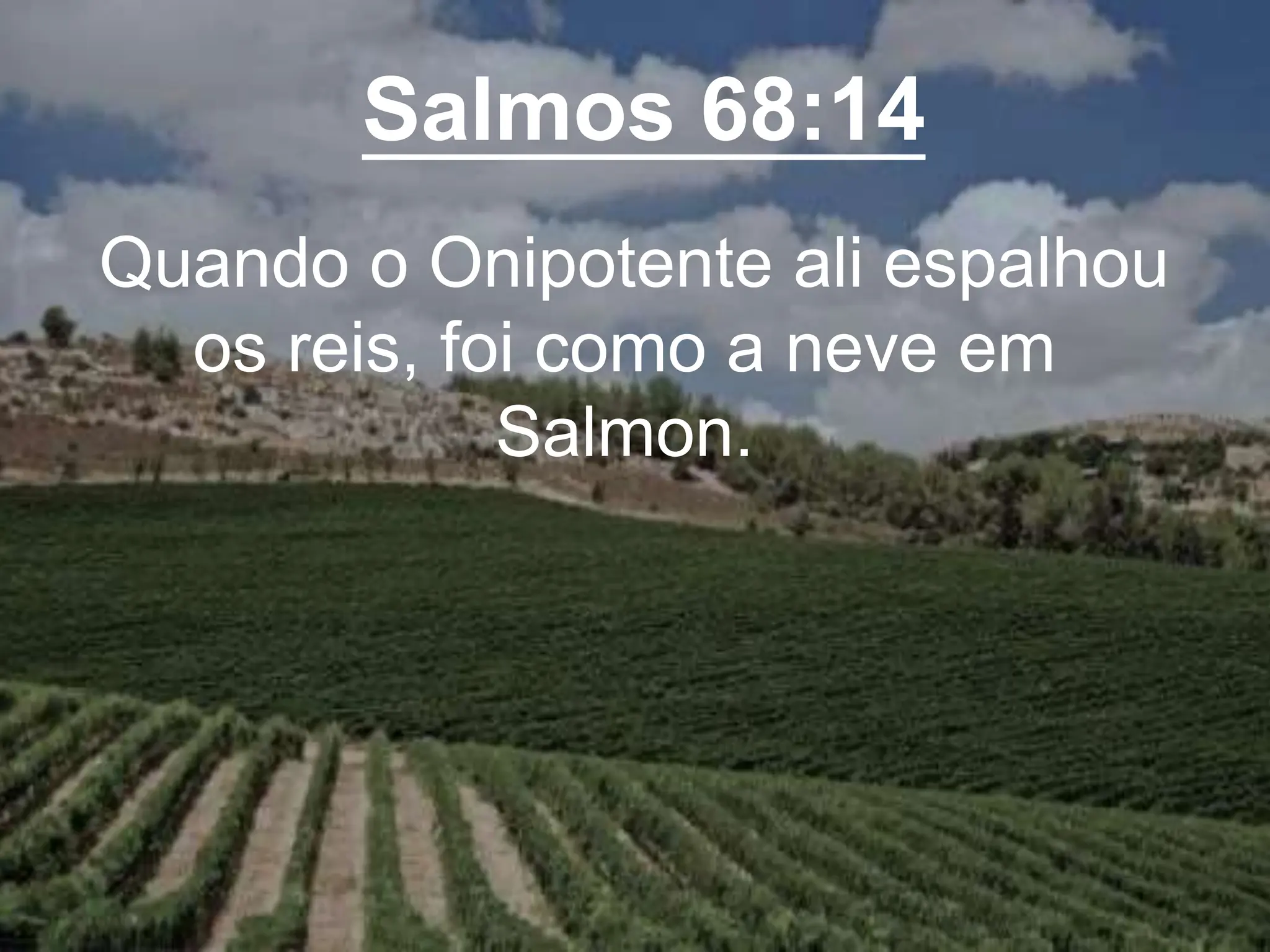 Salmos 68:14
Quando o Onipotente ali espalhou
os reis, foi como a neve em
Salmon.
 