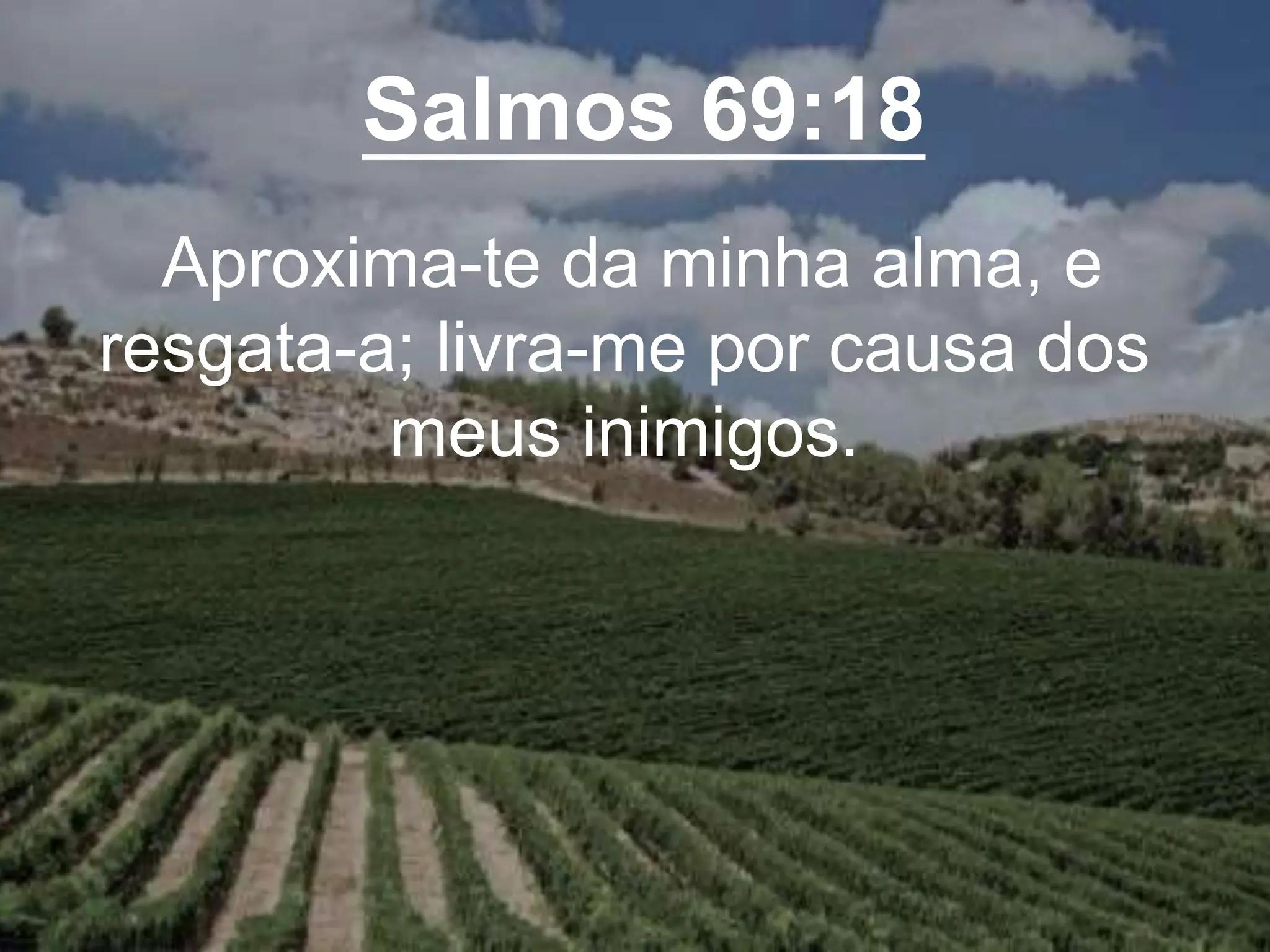 Salmos 69:18
Aproxima-te da minha alma, e
resgata-a; livra-me por causa dos
meus inimigos.
 