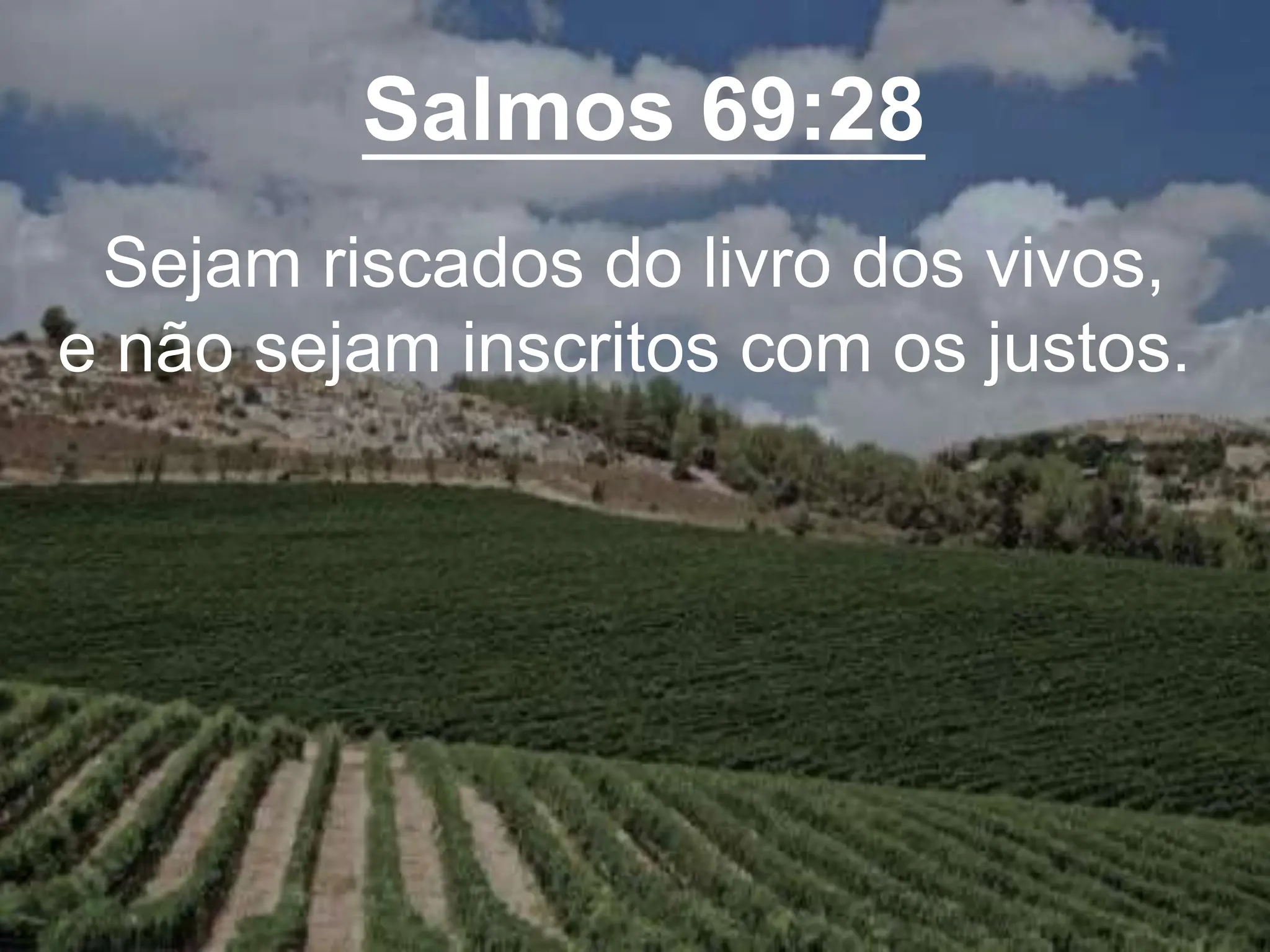 Salmos 69:28
Sejam riscados do livro dos vivos,
e não sejam inscritos com os justos.
 