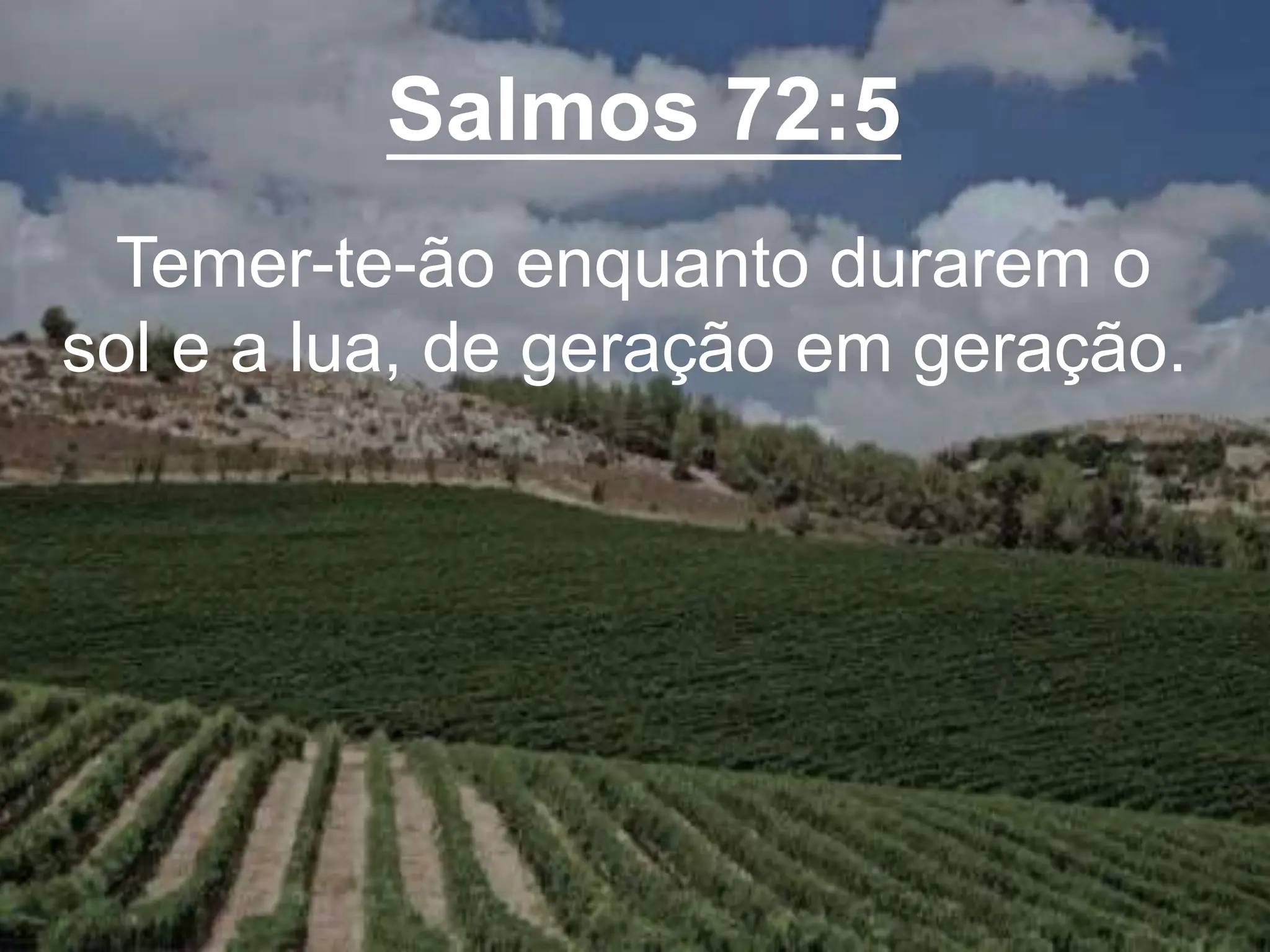 Salmos 72:5
Temer-te-ão enquanto durarem o
sol e a lua, de geração em geração.
 