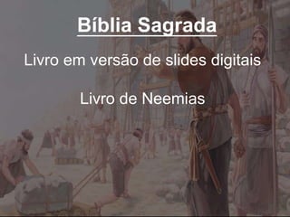 Bíblia Sagrada
Livro em versão de slides digitais
Livro de Neemias
 
