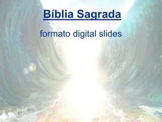 Bíblia Sagrada
formato digital slides
 