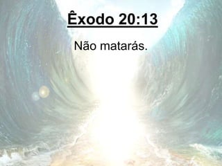 Êxodo 20:13
Não matarás.
 