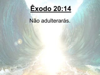 Êxodo 20:14
Não adulterarás.
 