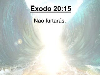 Êxodo 20:15
Não furtarás.
 
