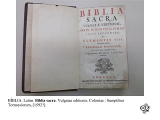 BÍBLIA. Latim. Biblia sacra. Vulgatae editionis. Coloniae : Sumptibus
Tornaesiorum, [1592?].

 