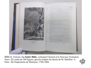 BÍBLIA. Francês. La Sainte Bible, contenant l'Ancien et le Nouveau Testament.
Nouv. Éd. ornée de 300 figures, gravées d'après les desins de M. Marillier. A
Paris : De l'Imprimerie de Monsieur, 1789-1804.

 
