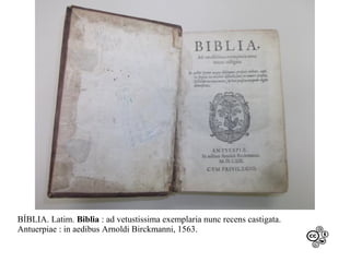 BÍBLIA. Latim. Biblia : ad vetustissima exemplaria nunc recens castigata.
Antuerpiae : in aedibus Arnoldi Birckmanni, 1563.

 