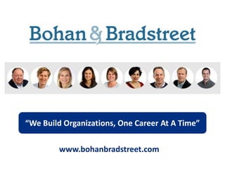www.bohanbradstreet.com
“We Build Organizations, One Career At A Time”
 
