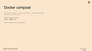 Premier pas avec Docker 2019/10/08
#BBL
Docker compose
docker-machine create dx19 --virtualbox-cpu-count=4 --virtualbox-memory=4096
eval $(docker-machine env dx19)
docker-compose build
docker-compose up
open http://$(docker-machine ip bbl):8080
 