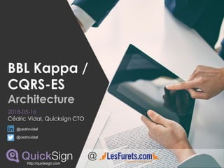 BBL Kappa /
CQRS-ES
Architecture
2018-05-16
Cédric Vidal, Quicksign CTO
@cedricvidal
@cedricvidal
@
http://quicksign.com
 