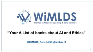 “Your A List of books about AI and Ethics”
@WiMLDS_Paris / @MrsCaroline_C
1
 