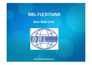 BBL FLEXITANK
www.flexitankbbl.com
Best Bulk Liner
 