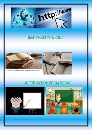 HELP FROM INTERNET
INFORMATION FROM BOOKS
This Photo by Unknown Author is licensed under CC BY-ND
 