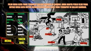 CANGKUL PENYAPU
PASU
KERUSI KIPAS
GUNTING
TANAHAYAM
POKOKAPI
PARIT
BUKIT
MEJA
RUMPUT
KASUT
TINGKAP
 