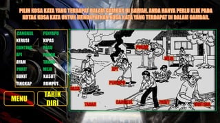 CANGKUL PENYAPU
PASU
KERUSI KIPAS
GUNTING
TANAHAYAM
POKOKAPI
PARIT
BUKIT
MEJA
RUMPUT
KASUT
TINGKAP
 