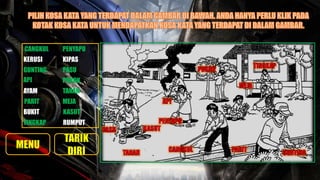 CANGKUL PENYAPU
PASU
KERUSI KIPAS
GUNTING
TANAHAYAM
POKOKAPI
PARIT
BUKIT
MEJA
RUMPUT
KASUT
TINGKAP
 