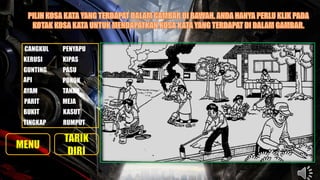 CANGKUL PENYAPU
PASU
KERUSI
TANAH
KIPAS
POKOKAPI
GUNTING
PARIT MEJA
RUMPUT
KASUT
TINGKAP
AYAM
BUKIT
 