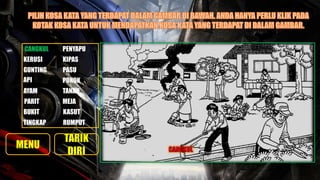 CANGKUL PENYAPU
PASU
KERUSI KIPAS
GUNTING
TANAH
POKOKAPI
PARIT MEJA
RUMPUT
KASUT
TINGKAP
AYAM
BUKIT
 