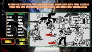 CANGKUL PENYAPU
PASU
KERUSI KIPAS
GUNTING
TANAH
POKOKAPI
PARIT MEJA
RUMPUT
KASUT
TINGKAP
AYAM
BUKIT
 